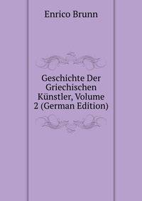 Geschichte Der Griechischen Kunstler, Volume 2 (German Edition)