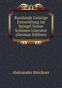 Russlands Geistige Entwicklung Im Spiegel Seiner Schonen Literatur (German Edition)