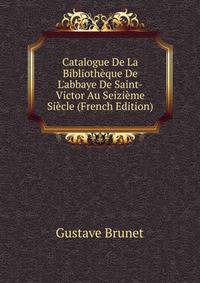 Catalogue De La Biblioth?que De L'abbaye De Saint-Victor Au Seizi?me Si?cle (French Edition)