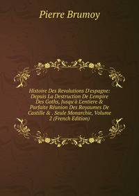 Histoire Des Revolutions D'espagne: Depuis La Destruction De L'empire Des Goths, Jusqu'? L'entiere &amp; Parfaite R?union Des Royaumes De Castille &amp; . Seule Monarchie, Volume 2 (French Edition)