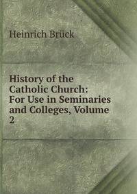 History of the Catholic Church: For Use in Seminaries and Colleges, Volume 2