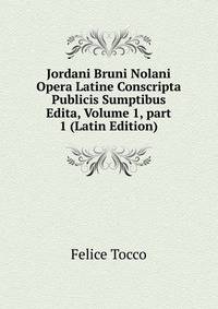 Jordani Bruni Nolani Opera Latine Conscripta Publicis Sumptibus Edita, Volume 1, part 1 (Latin Edition)