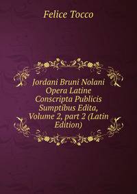 Jordani Bruni Nolani Opera Latine Conscripta Publicis Sumptibus Edita, Volume 2, part 2 (Latin Edition)