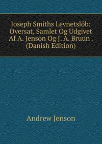 Joseph Smiths Levnetslob: Oversat, Samlet Og Udgivet Af A. Jenson Og J. A. Bruun . (Danish Edition)