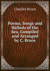 Poems, Songs and Ballads of the Sea, Compiled and Arranged by C. Bruce