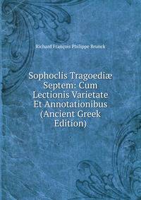 Sophoclis Tragoedi? Septem: Cum Lectionis Varietate Et Annotationibus (Ancient Greek Edition)