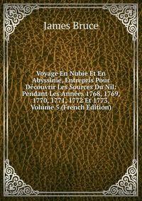 Voyage En Nubie Et En Abyssinie, Entrepris Pour Decouvrir Les Sources Du Nil: Pendant Les Annees 1768, 1769, 1770, 1771, 1772 Et 1773, Volume 5 (French Edition)