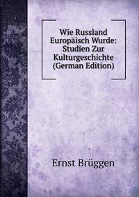Wie Russland Europaisch Wurde: Studien Zur Kulturgeschichte (German Edition)