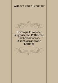 Bryologia Europaea: Seligeriaceae. Pottiaceae. Trichostomaceae. Distichiaceae (Latin Edition)
