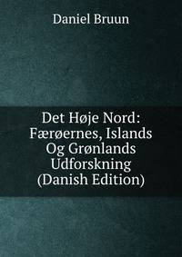 Det Hoje Nord: F?roernes, Islands Og Gronlands Udforskning (Danish Edition)