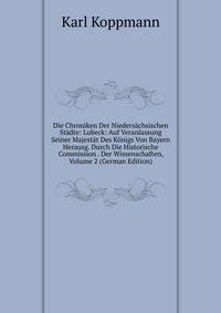Die Chroniken Der Nieders?chsischen St?dte: Lubeck: Auf Veranlassung Seiner Majest?t Des K?nigs Von Bayern Herausg. Durch Die Historische Commission . Der Wissenschaften, Volume 2 (German Edition)