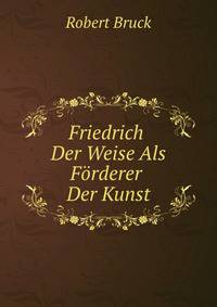 Friedrich Der Weise Als Forderer Der Kunst