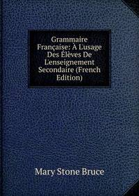 Grammaire Fran?aise: ? L'usage Des ?l?ves De L'enseignement Secondaire (French Edition)