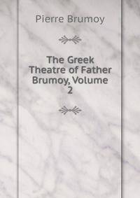 The Greek Theatre of Father Brumoy, Volume 2