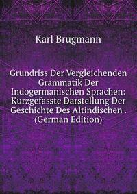 Grundriss Der Vergleichenden Grammatik Der Indogermanischen Sprachen: Kurzgefasste Darstellung Der Geschichte Des Altindischen . (German Edition)