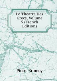 Le Theatre Des Grecs, Volume 5 (French Edition)