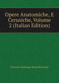 Opere Anatomiche, E Cerusiche, Volume 2 (Italian Edition)