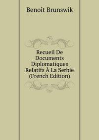 Recueil De Documents Diplomatiques Relatifs A La Serbie (French Edition)