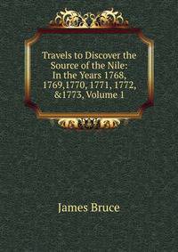 Travels to Discover the Source of the Nile: In the Years 1768, 1769,1770, 1771, 1772, &amp;1773, Volume 1
