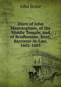 Diary of John Manningham, of the Middle Temple, and of Bradbourne, Kent, Barrister-At-Law, 1602-1603