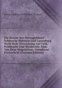 Die Knicke Der Herzogthumer Schleswig-Holstein Und Lauenburg Nach Ihrer Einwickung Auf Feld, Feldfrucht Und Weidevieh: Eine Von Dem Wagrischen . Versehene Preisschrift (German Edition)