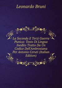 La Seconda E Terzi Guerra Punica: Testo Di Lingua Inedito Tratto Da Un Codice Dell'Ambrosiana Per Antonio Ceruti (Italian Edition)