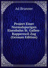 Project Einer Normalspurigen Eisenbahn St. Gallen-Rapperswil-Zug (German Edition)