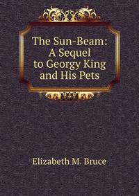The Sun-Beam: A Sequel to Georgy King and His Pets
