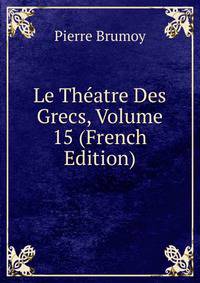 Le Theatre Des Grecs, Volume 15 (French Edition)