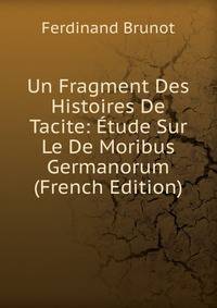 Un Fragment Des Histoires De Tacite: Etude Sur Le De Moribus Germanorum (French Edition)