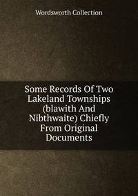 Some Records Of Two Lakeland Townships (blawith And Nibthwaite) Chiefly From Original Documents
