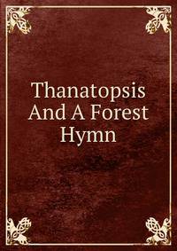 Thanatopsis And A Forest Hymn
