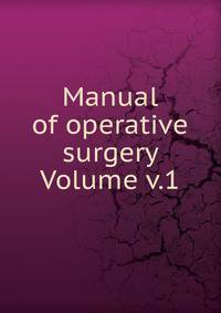 Manual of operative surgery Volume v.1