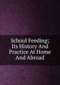 School Feeding; Its History And Practice At Home And Abroad