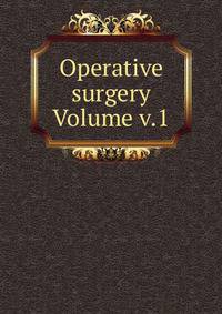 Operative surgery Volume v.1