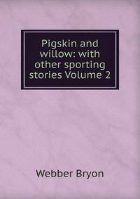 Pigskin and willow: with other sporting stories Volume 2