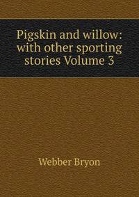 Pigskin and willow: with other sporting stories Volume 3