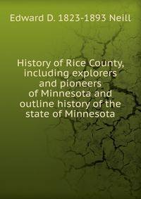 History of Rice County, including explorers and pioneers of Minnesota and outline history of the state of Minnesota