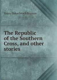 The Republic of the Southern Cross, and other stories
