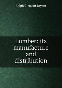 Lumber: its manufacture and distribution