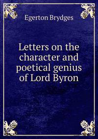 Letters on the character and poetical genius of Lord Byron