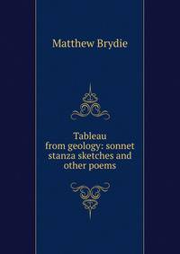 Tableau from geology: sonnet stanza sketches and other poems