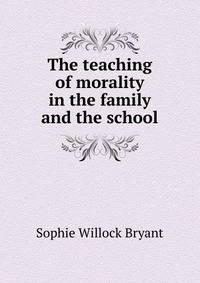 The teaching of morality in the family and the school