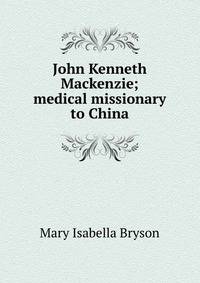 John Kenneth Mackenzie; medical missionary to China