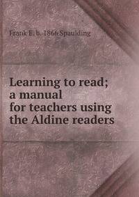 Learning to read; a manual for teachers using the Aldine readers