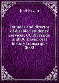 Founder and director of disabled students' services, UC Riverside and UC Davis: oral history transcript / 2000