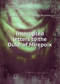 Interupted letters to the Duke of Mirepoix
