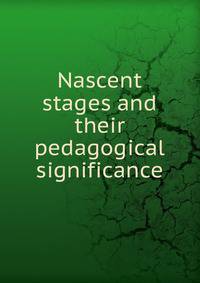 Nascent stages and their pedagogical significance