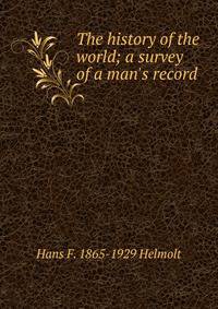 The history of the world; a survey of a man's record