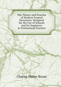 The Theory and Practice of Modern Framed Structures: Designed for the Use of Schools and for Engineers in Professional Practice